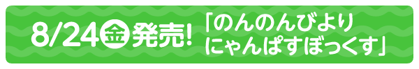 8/24（金）発売！「のんのんびよりにゃんぱすぼっくす」