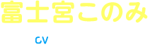 富士宮このみ CV:新谷良子